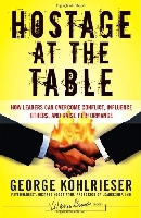 Hostage at the table : how leaders can overcome conflict, influence others, and raise performance